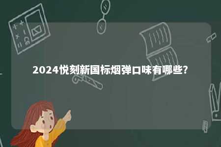 2024悦刻新国标烟弹口味有哪些？ 